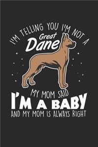 I'm telling you I'm not a Great Dane my mom said I'm a Baby and my mom is always right
