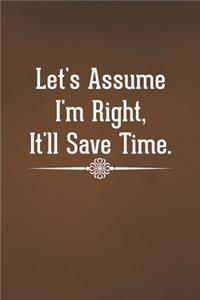 Let's assume I'm Right, It'll Save Time