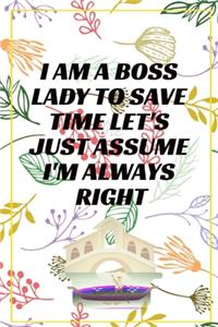 I Am A Boss Lady To Save Time Let's Just Assume I'm Always Right