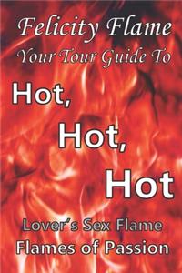 Felicity Flame Your Tour Guide to Hot, Hot, Hot Lover's Sex Flame Flames of Passion