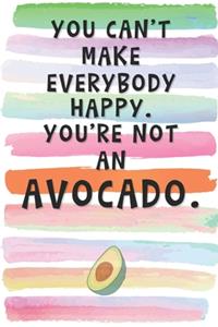 You Can't Make Everyone Happy. You're not An Avocado.