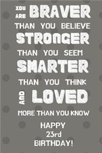 You Are Braver Than You Believe Stronger Than You Seem Smarter Than You Think And Loved More Than You Know Happy 23rd Birthday