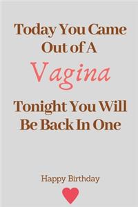 Today You Came Out of A Vagina Tonight You Will Be Back In One