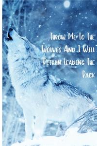 Throw Me To The Wolves And I Will Return Leading The Pack