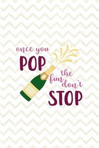 Once You Pop The Fun Don't Stop