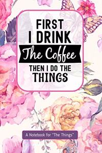 First I Drink the Coffee Then I Do the Things