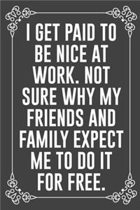 I Get Paid to Be Nice at Work. Not Sure Why My Friends and Family Expect Me to Do It for Free.