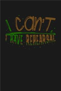 I can't I Have Rehearsal