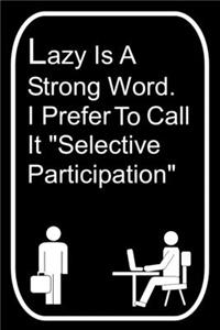 Lazy Is A Strong Word I Prefer To Call It Selective Participation