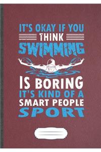 It'S Okay If You Think Swimming Is Boring It'S Kind Of A Smart People Sport
