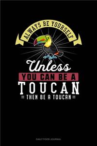 Always Be Yourself Unless You Can Be A Toucan Then Be A Toucan