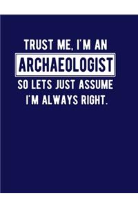 Trust Me I'm An Archaeologist So Let's Just Assume I'm Always Right