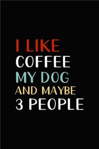 I Like Coffee My Dog And Maybe 3 People