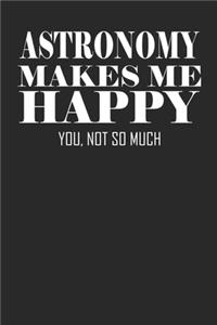 Astronomy Makes Me Happy You Not So Much Notebook