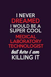 I Never Dreamed I Would Be A Super cool Medical Laboratory Technologist But Here I Am Killing It