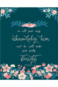 in all your ways acknowledge him and he will make your paths straight, Proverbs 3