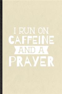 I Run on Caffeine and a Prayer