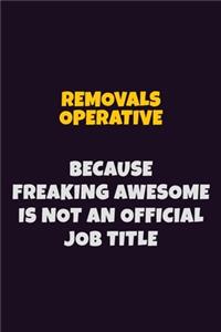 Removals Operative, Because Freaking Awesome Is Not An Official Job Title