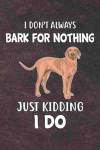 I Don't Always Bark For Nothing Just Kidding I Do Notebook Journal