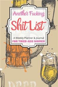 Another Fucking Shit List A Weekly Planner & Journal For Tired-Ass Women