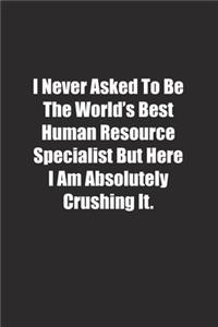 I Never Asked To Be The World's Best Human Resource Specialist But Here I Am Absolutely Crushing It.