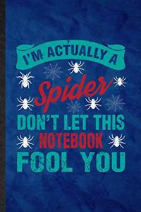 I'm Actually a Spider Don't Let This Notebook Fool You