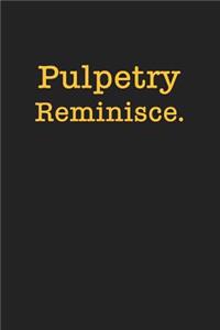 Pulpetry Reminisce.