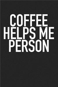 Coffee Helps Me Person