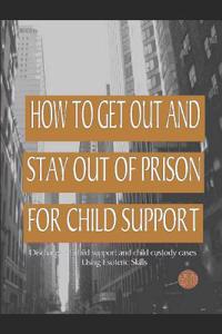 How to Get Out and Stay Out of Prison for Child Support