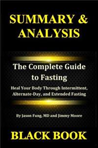 Summary & Analysis: The Complete Guide to Fasting by Jason Fung MD, and Jimmy Moore: Heal Your Body Through Intermittent, Alternate-Day, and Extended Fasting