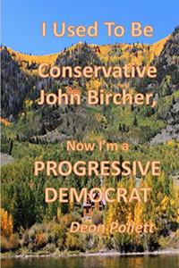 I Used To Be a Conservative John Bircher; Now I'm a Progressive Democrat