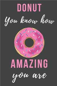 Donut You Know How Amazing You Are