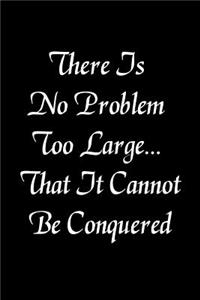 There Is No Problem Too Large... That It Cannot Be Conquered