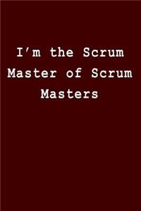 I'm the Scrum Master of Scrum Masters: Blank Lined Journal