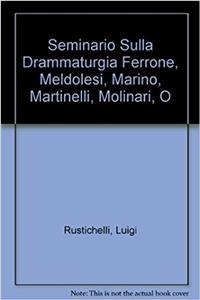 Seminario Sulla Drammaturgia: Ferrone, Meldolesi, Marino, Martinelli, Molinari, Fo
