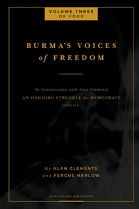 Burma's Voices of Freedom in Conversation with Alan Clements, Volume 3 of 4