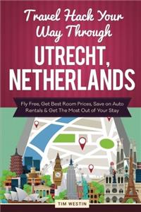 Travel Hack Your Way Through Utrecht, Netherlands: Fly Free, Get Best Room Prices, Save on Auto Rentals & Get the Most Out of Your Stay