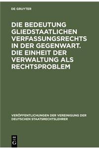 Die Bedeutung Gliedstaatlichen Verfassungsrechts in Der Gegenwart. Die Einheit Der Verwaltung ALS Rechtsproblem: Berichte Und Diskussionen Auf Der Tag