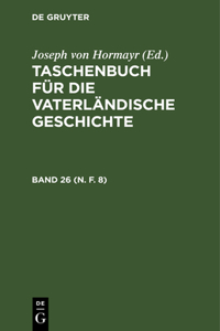 Taschenbuch Für Die Vaterländische Geschichte. Band 26 (N. F. 8)