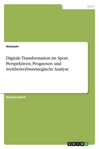 Digitale Transformation im Sport. Perspektiven, Prognosen und wettbewerbsstrategische Analyse