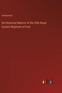 Historical Memoir of the 35th Royal Sussex Regiment of Foot