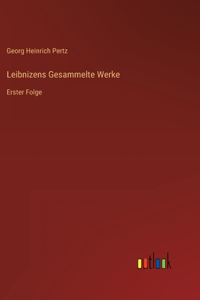 Leibnizens Gesammelte Werke