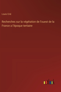 Recherches sur la végétation de l'ouest de la France a l'époque tertiaire