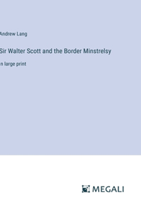 Sir Walter Scott and the Border Minstrelsy