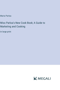 Miss Parloa's New Cook Book; A Guide to Marketing and Cooking