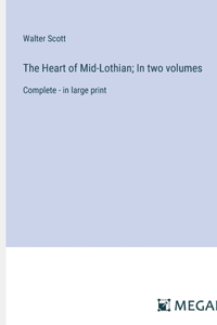 The Heart of Mid-Lothian; In two volumes