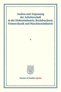 Auslese Und Anpassung Der Arbeiterschaft in Der Elektroindustrie, Buchdruckerei, Feinmechanik Und Maschinenindustrie