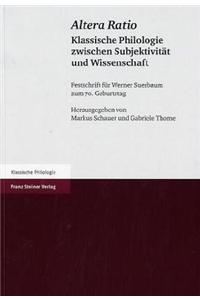 Altera Ratio: Klassische Philologie Zwischen Subjektivitat Und Wissenschaft. Festschrift Fur Werner Suerbaum Zum 70. Geburtstag