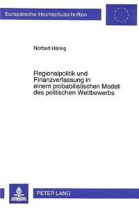 Regionalpolitik und Finanzverfassung in einem probabilistischen Modell des politischen Wettbewerbs