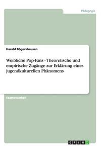 Weibliche Pop-Fans - Theoretische und empirische Zugänge zur Erklärung eines jugendkulturellen Phänomens